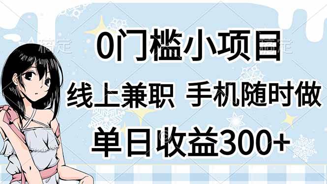 0门槛副业，线上兼职，日入300+，有手机即可