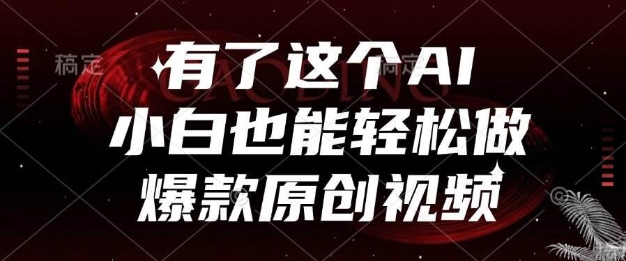 有了这个AI，小白也能轻松做爆款原创视频