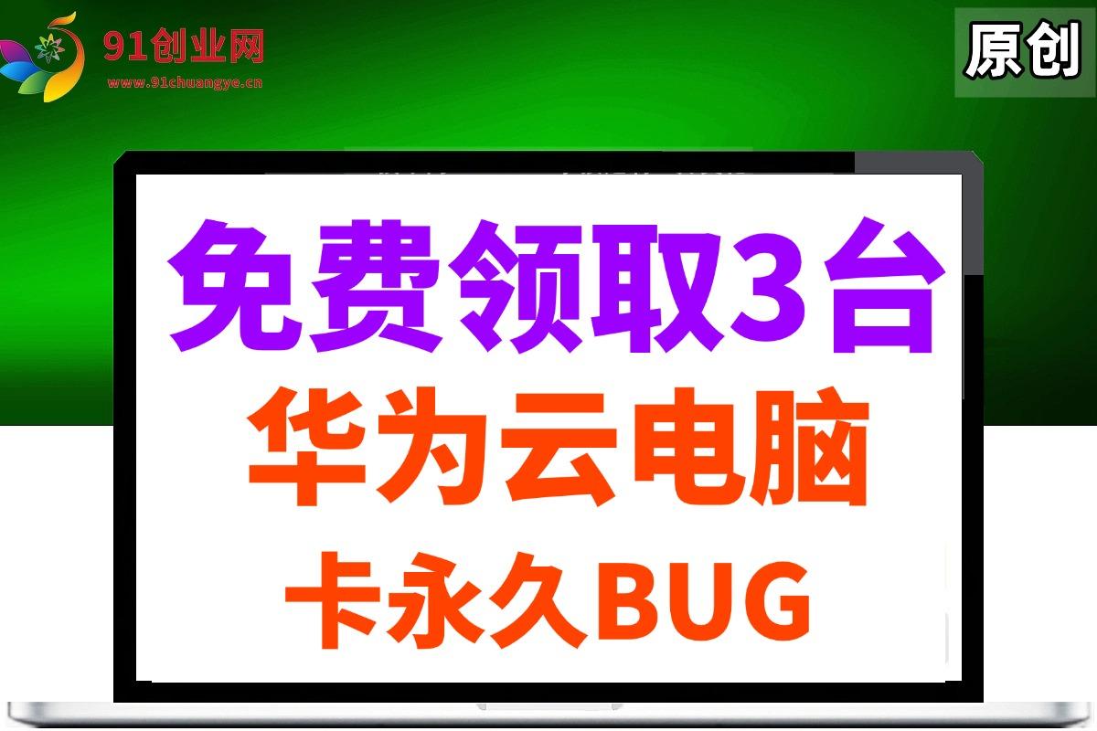 0元免费领取3台华为云永久电脑，卡永久时长，BUG视频教程