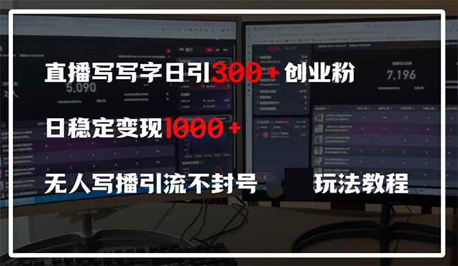 直播写写字日引300+创业粉，日稳定变现600+无人写播引流不封号，玩法教程