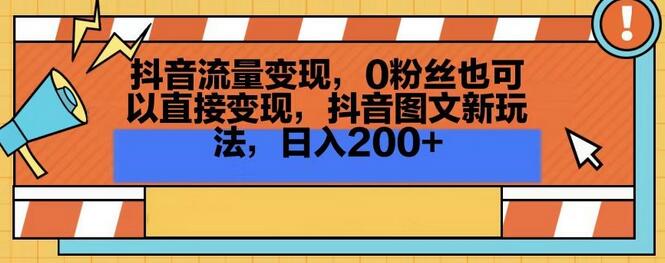 抖音流量变现，0粉丝也可以直接变现，抖音图文新玩法，日入200+