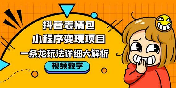 抖音表情包小程序变现项目，一条龙玩法详细大解析，视频版学习！