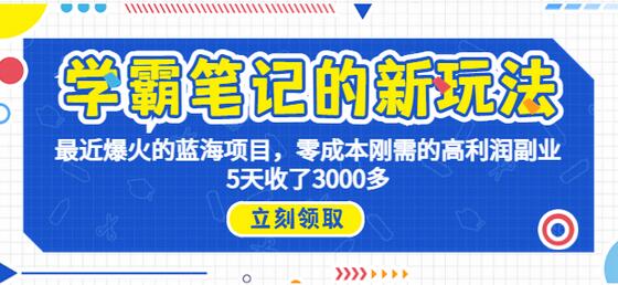 学霸笔记新玩法，最近爆火的蓝海项目，0成本高利润副业，5天收了3000多