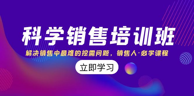 【无水印】科学销售培训班：解决销售中最难的挖需问题，销售人·必学课程（11节课）