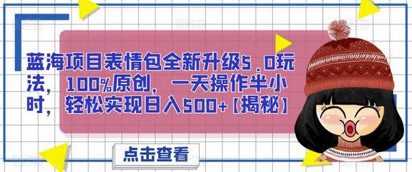 蓝海项目表情包全新升级5.0玩法，100%原创，一天操作半小时，轻松实现日入500+