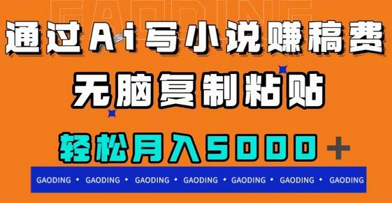 通过ai写小说赚稿费，无脑复制粘贴，月入5000＋