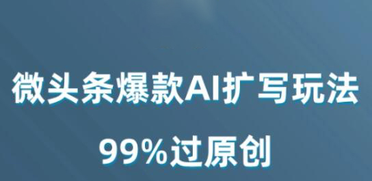 微头条爆款AI扩写玩法，99%过原创