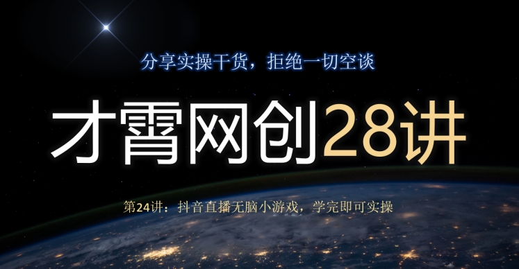 才霄网创28讲第24讲：抖音直播无脑小游戏，学完即可实操