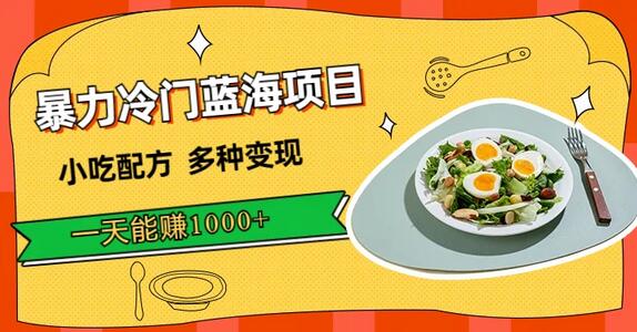 暴力冷门蓝海项目，小吃配方，多种变现，一天能赚1000+（附900G小吃资料）