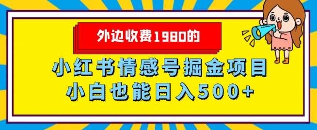 外边收费1980的，小红书情感号掘金项目，小白轻松日入500+