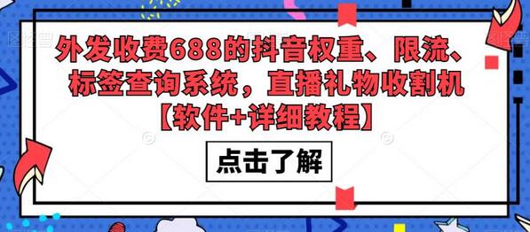 外发收费688的抖音权重、限流、标签查询系统，直播礼物收割机【软件+详细教程】