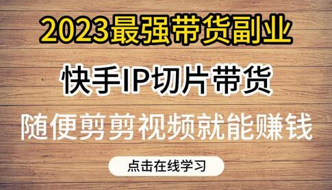 2023最强带货副业快手IP切片带货，门槛低，0粉丝也可以进行，随便剪剪视频就能赚钱