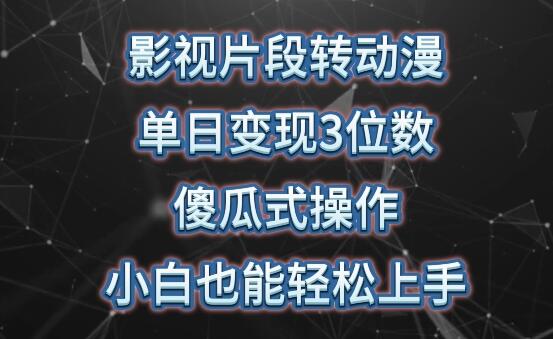影视片段转动漫，单日变现3位数，暴力涨粉，傻瓜式操作，小白也能轻松上手