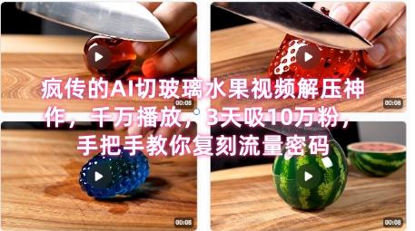 席卷全网！疯传的AI切玻璃水果视频解压神作，千万播放，3天吸10万粉，手把手教你复刻流量密码