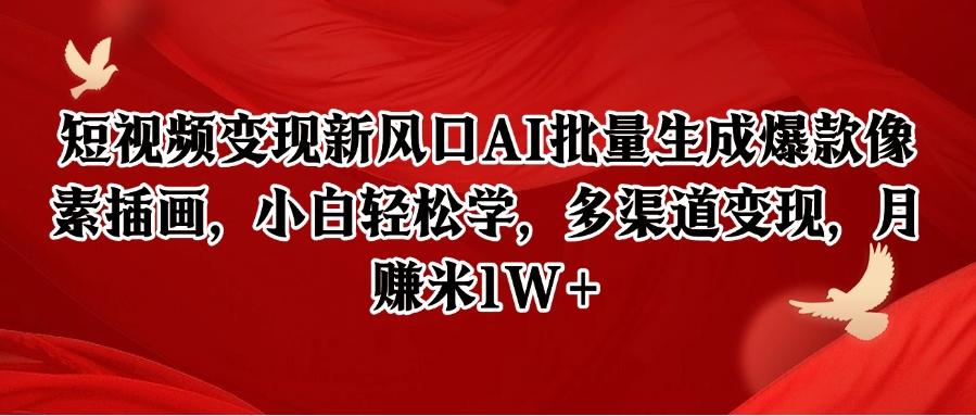 短视频变现新风口AI批量生成爆款像素插画，小白轻松学，多渠道变现，月赚米1W+