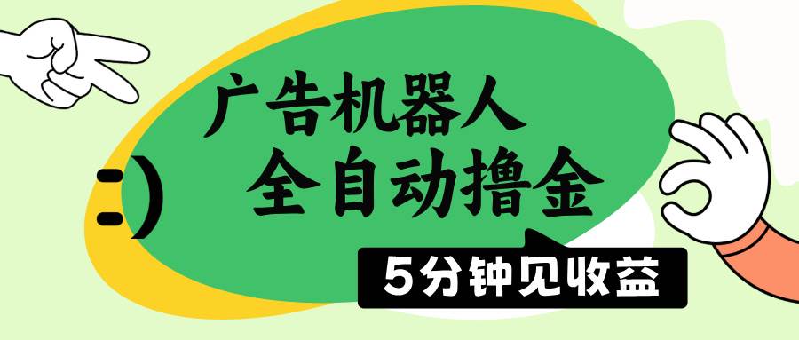 广告机器人全自动撸金，5分钟见收益，无需人工，单机日入500+