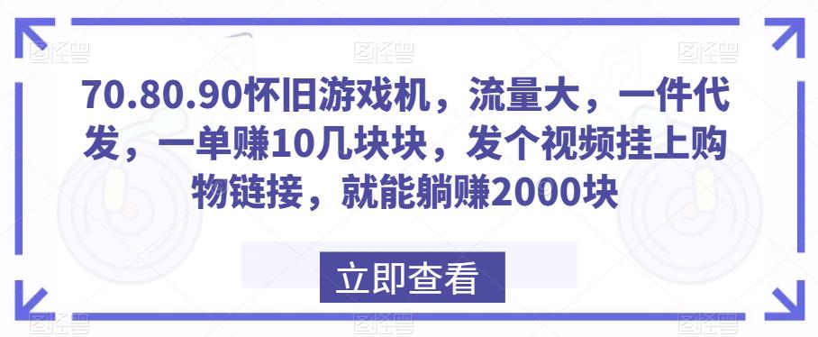 80.90怀旧游戏机，流量大，一件代发，一单赚10几块块，发个视频挂上购物链接，就能躺赚2000块