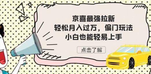 京喜最强拉新，轻松月入过万，偏门玩法，小白也能轻易上手