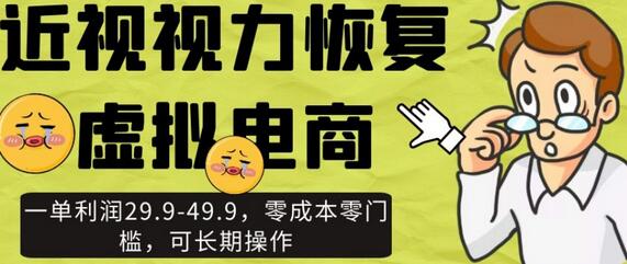 近视视力恢复虚拟电商，一单利润29.9-49.9，零成本零门槛，可长期操作