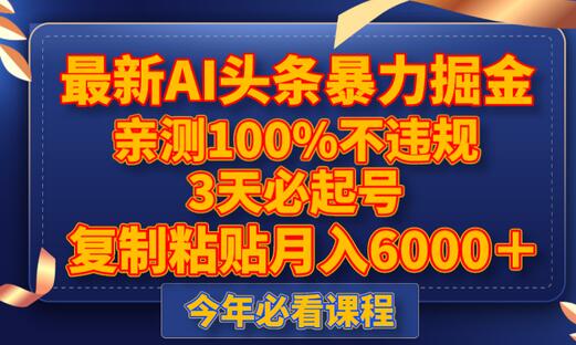 最新AI头条暴力掘金，3天必起号，亲测100%不违规，复制粘贴月入6000＋