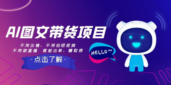 【无水印】AI图文带货项目：不用出镜，不用拍短视频，不用做直播 就能出单，赚取佣金