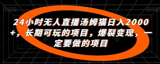24小时无人直播汤姆猫日入2000+，长期可玩的项目，爆裂变现，一定要做的项目