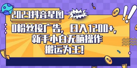 抖音星图0粉接广告，新手小白无脑操作日入1200+，无上限无门槛，搬运为王！