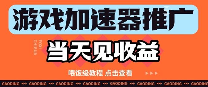 游戏加速器推广项目当天见收益，纯干货喂饭级教程分享