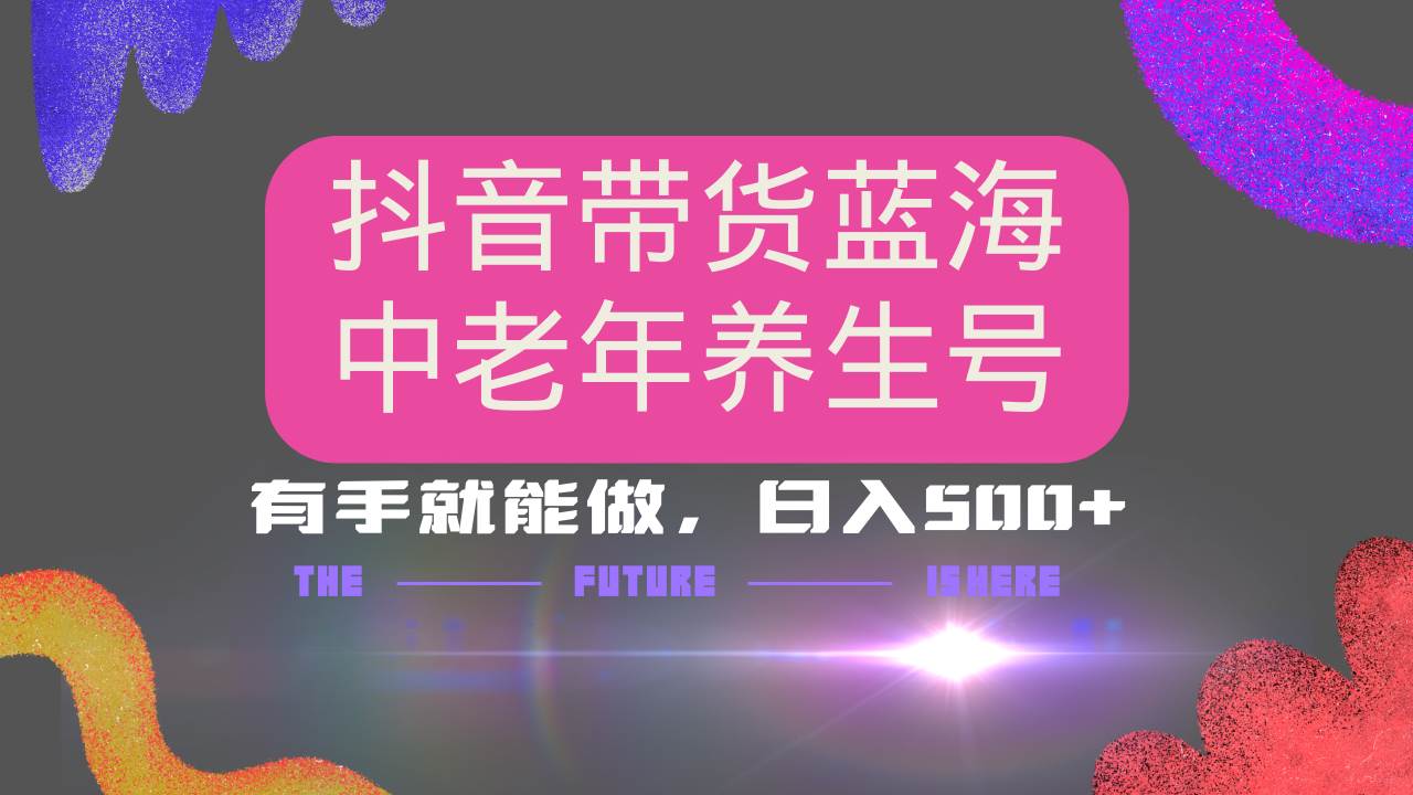 抖音带货冷门赛道，用AI做中老年养生号，可矩阵放大，小白也能月入30000+