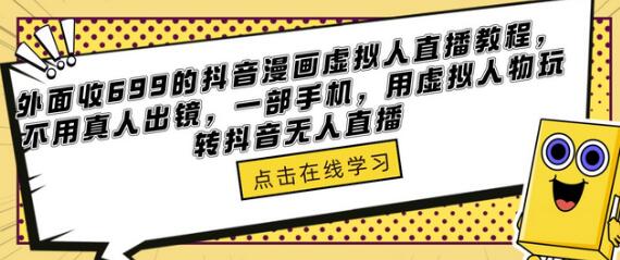 外面收699的抖音漫画虚拟人直播教程，不用真人出镜，一部手机，用虚拟人物玩转抖音无人直播