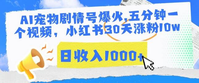 AI宠物剧情号爆火，五分钟一个视频，小红书30天涨粉10w，日收入1000+