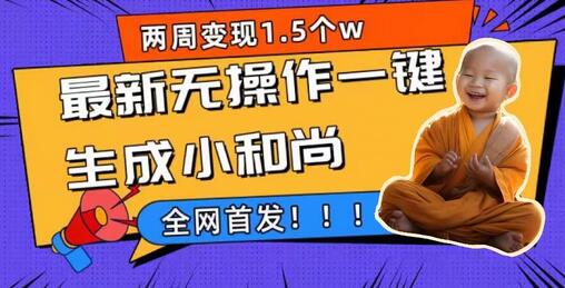 两周1.5W最新无操作一键生成小和尚玩法，升级版首发