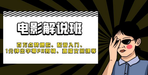《电影解说班》百万点赞爆款、配音入门、1分钟出字幕PR剪辑、直播文案课等