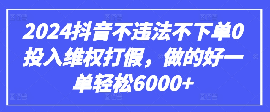 2024抖音不违法不下单0投入维Q打J，做的好一单轻松6000+【仅揭秘】