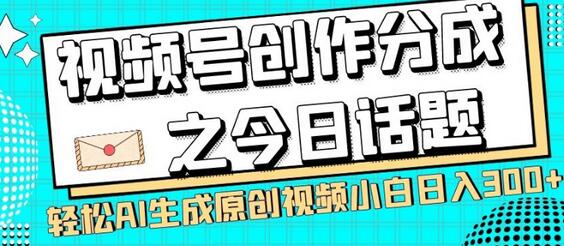 视频号创作分成之今日话题，两种方法，轻松AI生成原创视频，小白日入300+