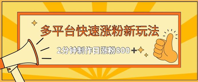 多平台快速涨粉最新玩法，2分钟制作，日涨粉800+