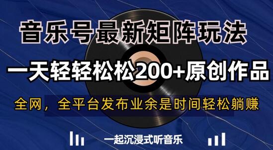 音乐号最新矩阵玩法，一天轻轻松松200+原创作品