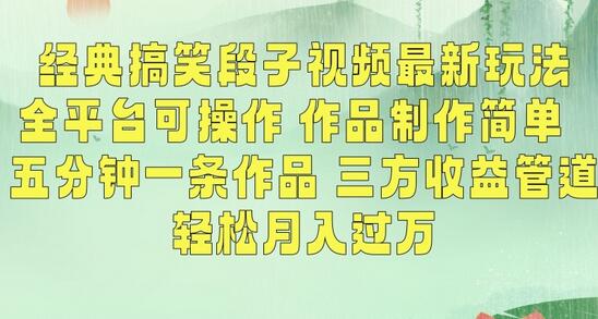 经典搞笑段子视频最新玩法，全平台可操作，作品制作简单，五分钟一条作品，三方收益管道