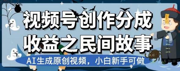 视频号创作分成收益之民间故事，AI生成原创视频，小白新手可做