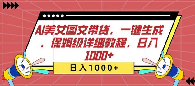 AI美女图文带货，一键生成，保姆级详细教程，日入1000+