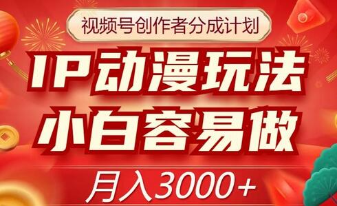 视频号创作者分成计划，IP动漫玩法，小白容易做，月入3000+