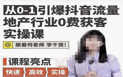 从0-1引爆抖音流量地产行业0费获客实操课，跟着地产人何老师，快速高效实操学干货