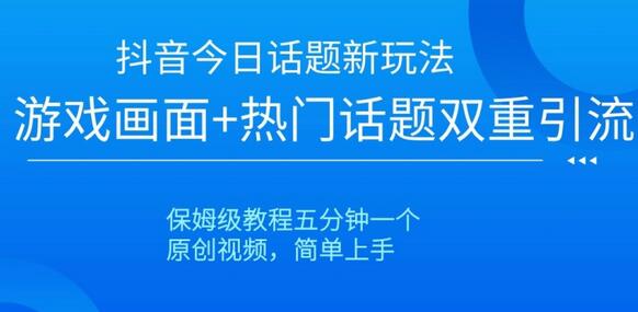 抖音今日话题新玩法，游戏画面+热门话题双重引流，保姆级教程五分钟一个