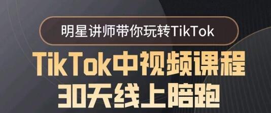 TikTok中视频课程30天线上陪跑，明星讲师带你玩转TikTok