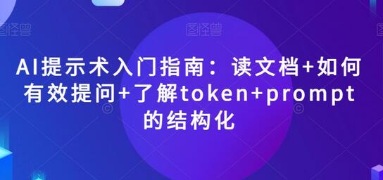 AI提示术入门指南：读文档+如何有效提问+了解token+prompt的结构化