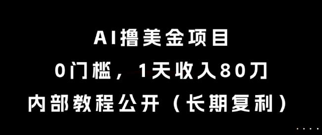 AI撸美金项目，0门槛，1天收入80刀，内部教程公开（长期复利）【揭秘】