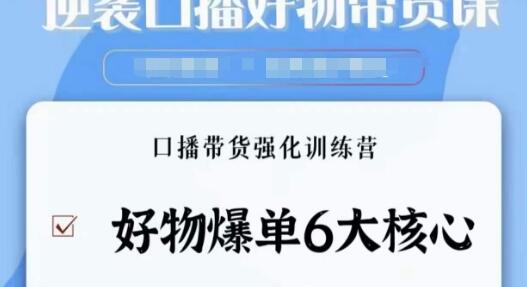 逆袭·口播好物带货课，好物爆单6大核心，口播带货强化训练营