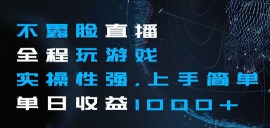 不露脸直播全程玩游戏，实操性强，上手简单，单日收益1000+