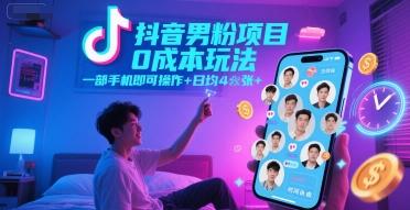 抖音男粉项目0成本玩法，一部手机即可操作，日均4张+，时间自由