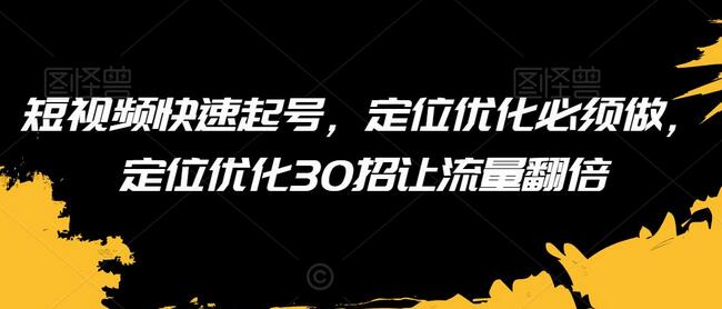 短视频快速起号，定位优化必须做，定位优化30招让流量翻倍